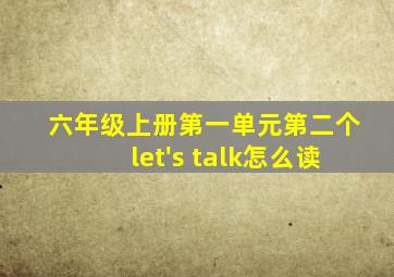 六年级上册第一单元第二个let's talk怎么读